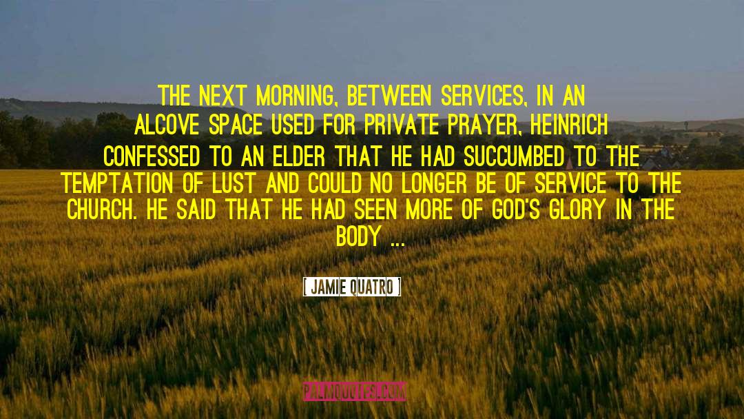 Jamie Quatro Quotes: The next morning, between services,