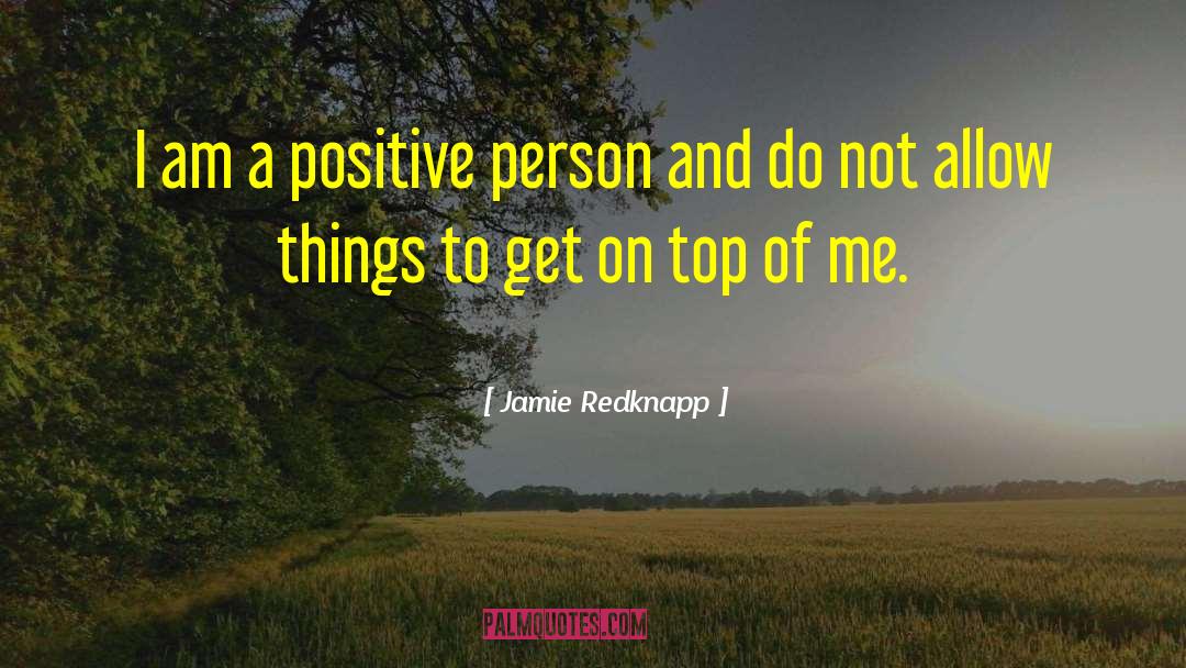 Jamie Redknapp Quotes: I am a positive person