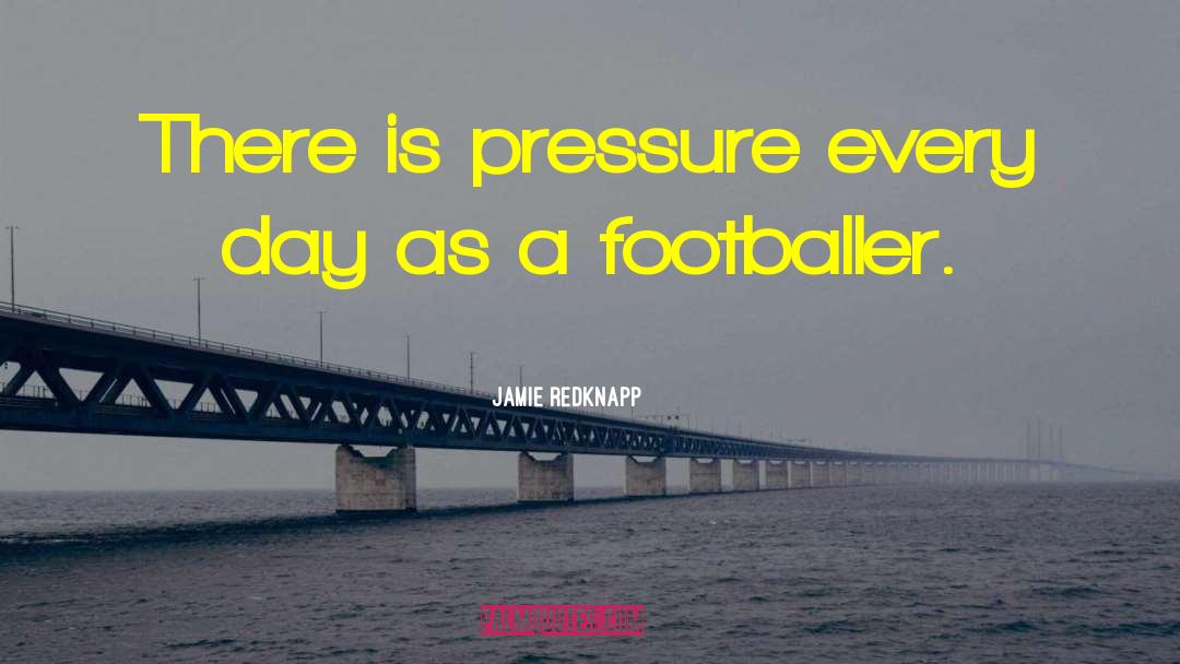 Jamie Redknapp Quotes: There is pressure every day