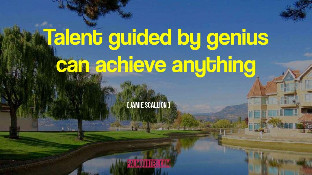 Jamie Scallion Quotes: Talent guided by genius can