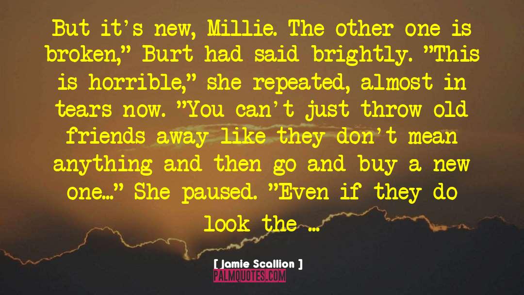 Jamie Scallion Quotes: But it's new, Millie. The