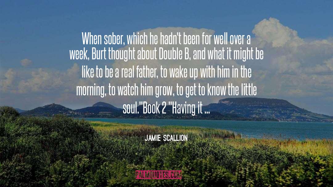 Jamie Scallion Quotes: When sober, which he hadn't