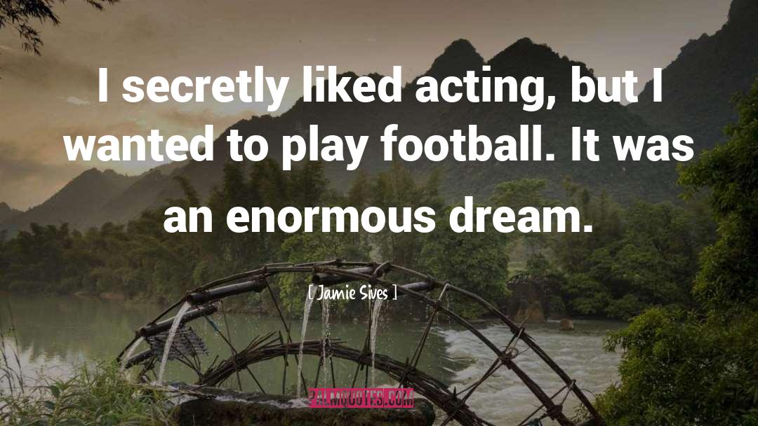 Jamie Sives Quotes: I secretly liked acting, but