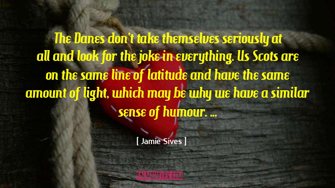 Jamie Sives Quotes: The Danes don't take themselves