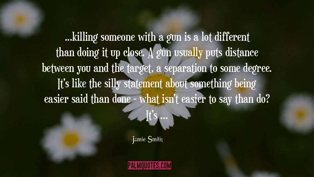 Jamie Smith Quotes: ...killing someone with a gun