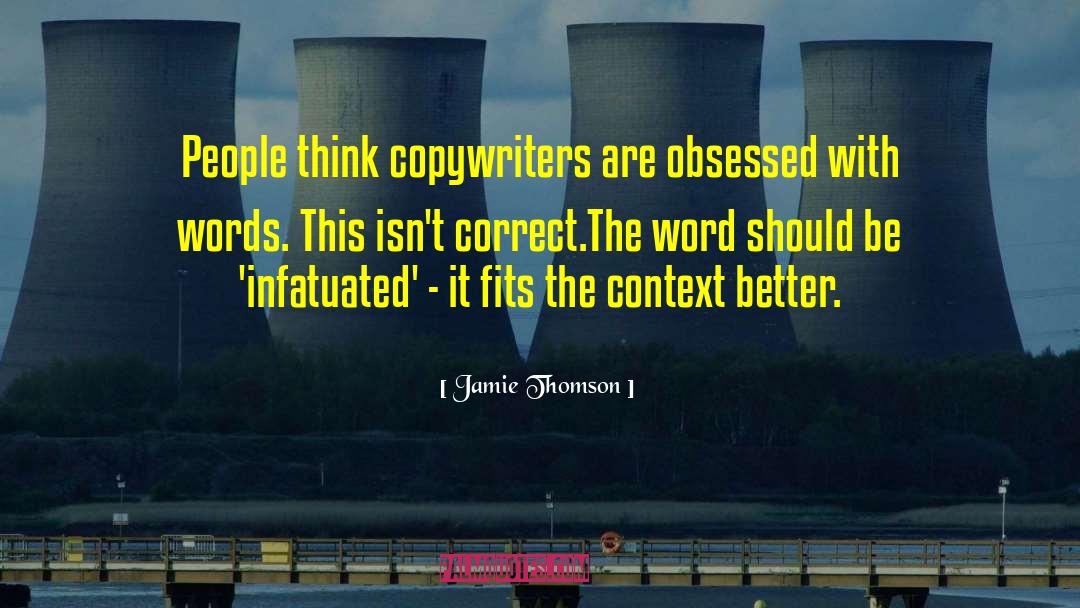 Jamie Thomson Quotes: People think copywriters are obsessed