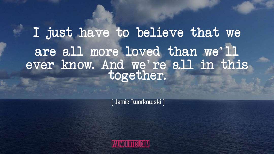 Jamie Tworkowski Quotes: I just have to believe