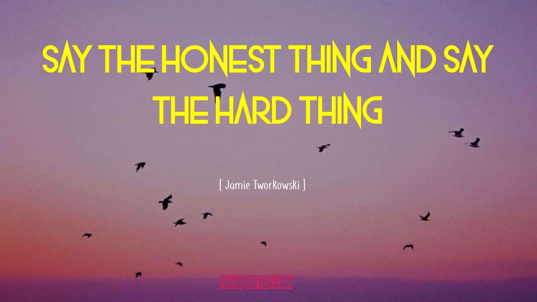 Jamie Tworkowski Quotes: say the honest thing and