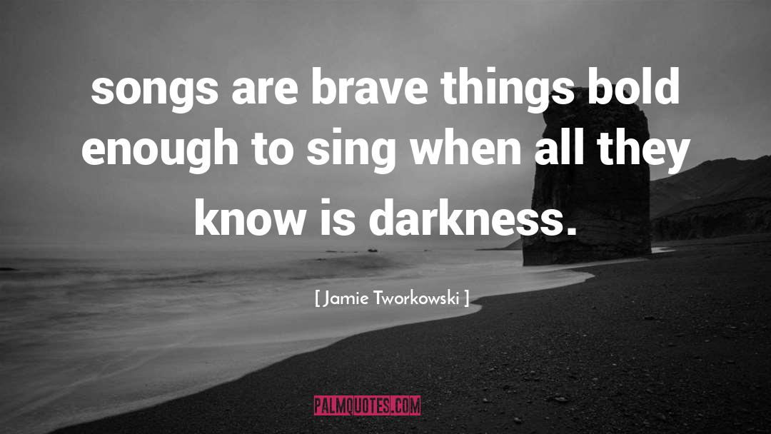 Jamie Tworkowski Quotes: songs are brave things bold