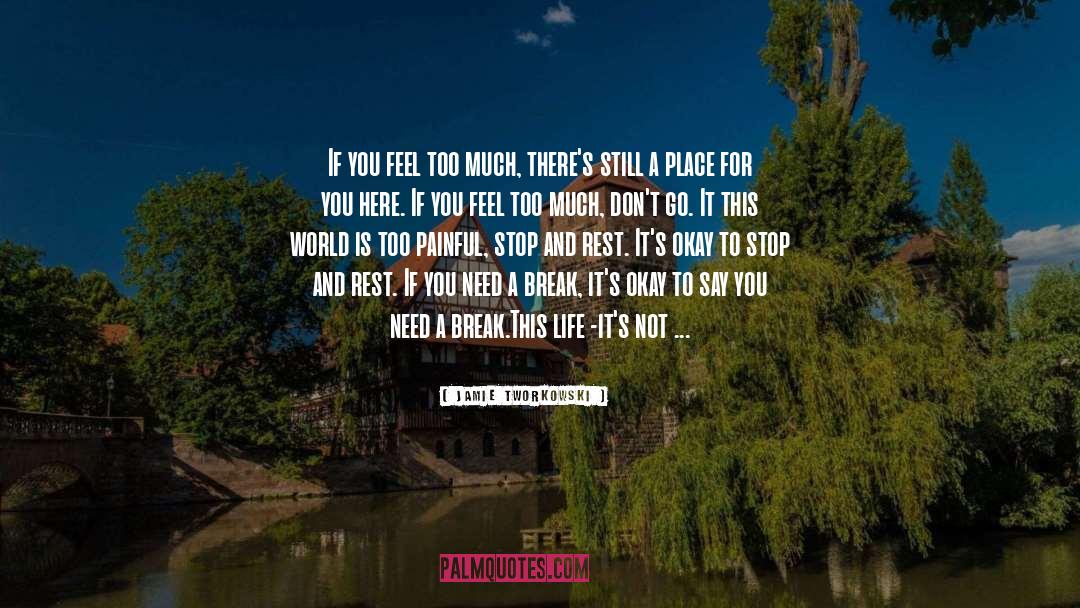 Jamie Tworkowski Quotes: If you feel too much,