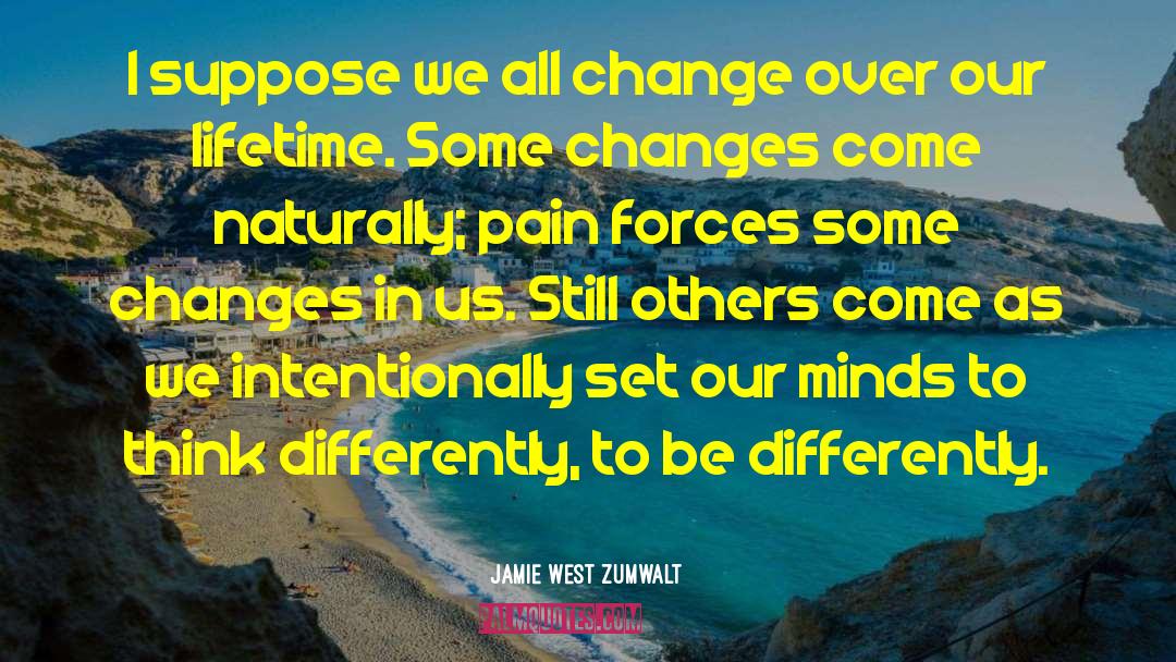 Jamie West Zumwalt Quotes: I suppose we all change