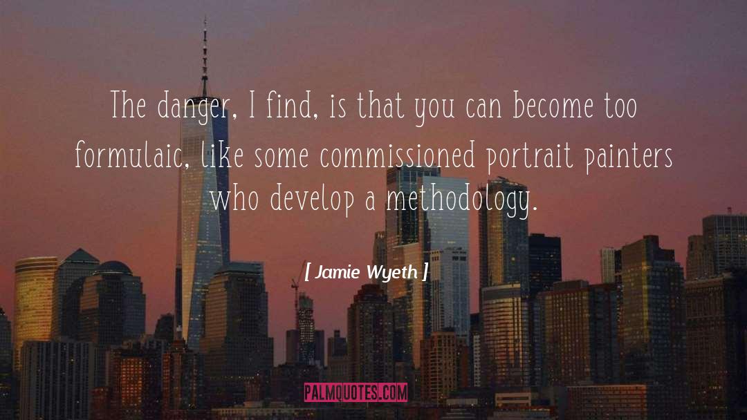 Jamie Wyeth Quotes: The danger, I find, is