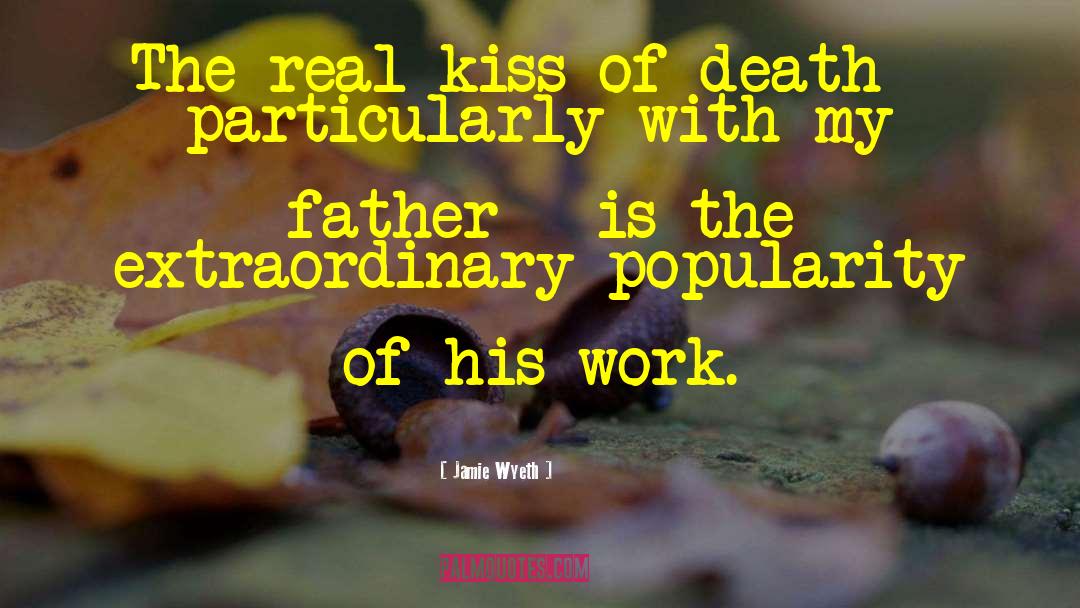 Jamie Wyeth Quotes: The real kiss of death