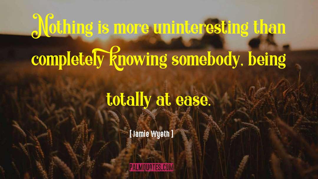 Jamie Wyeth Quotes: Nothing is more uninteresting than