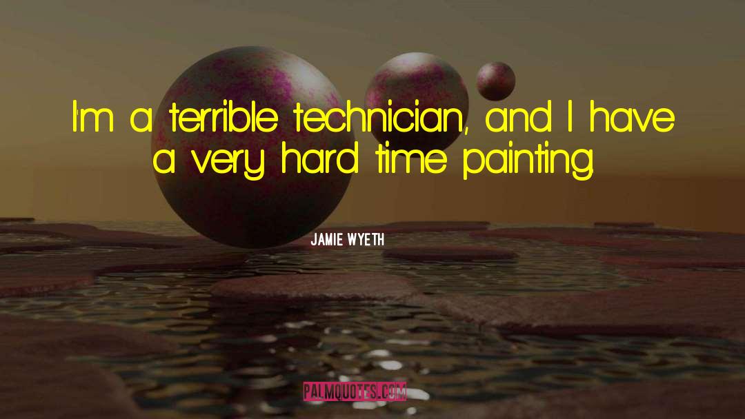 Jamie Wyeth Quotes: I'm a terrible technician, and