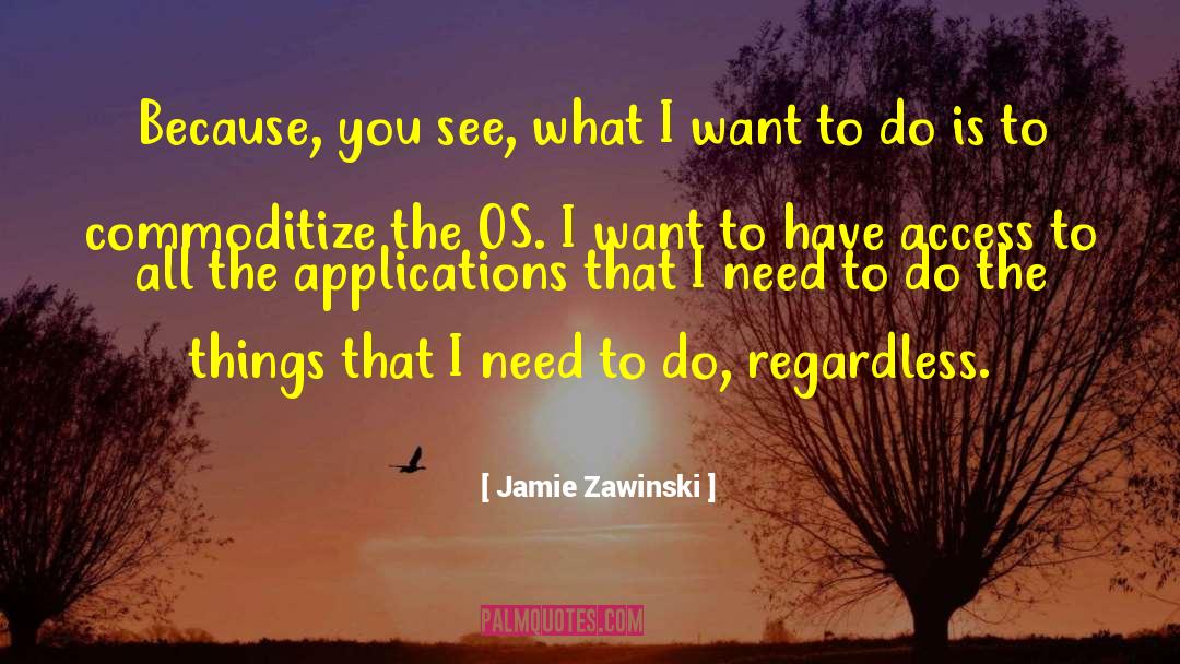 Jamie Zawinski Quotes: Because, you see, what I