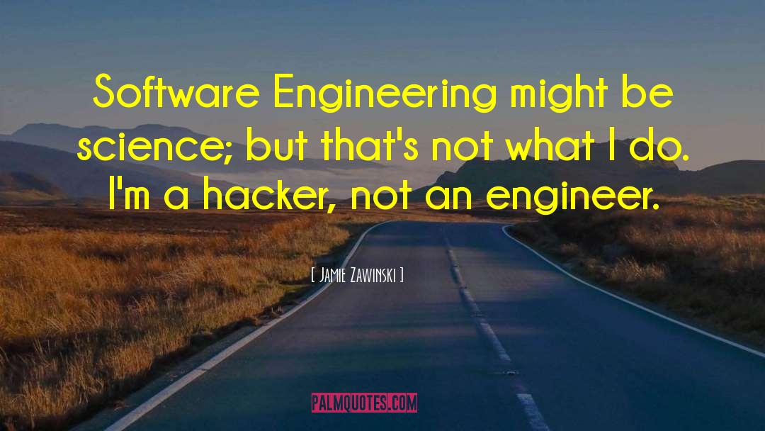 Jamie Zawinski Quotes: Software Engineering might be science;