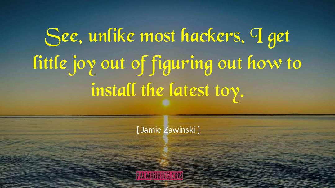 Jamie Zawinski Quotes: See, unlike most hackers, I