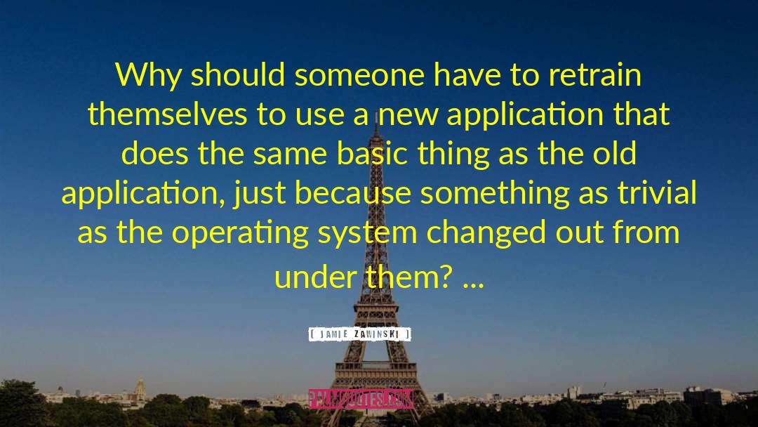 Jamie Zawinski Quotes: Why should someone have to