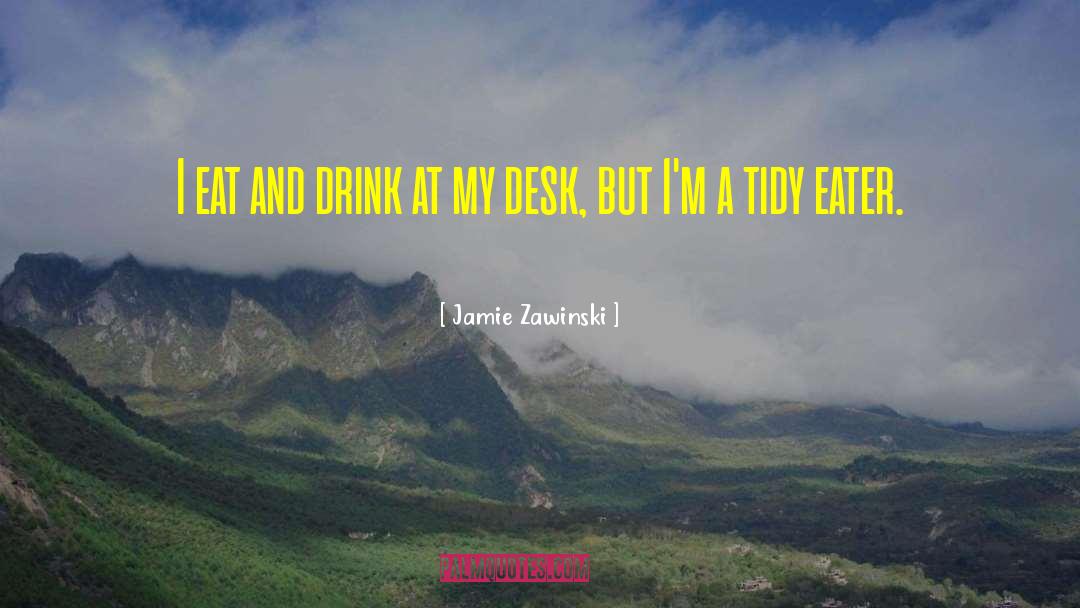 Jamie Zawinski Quotes: I eat and drink at