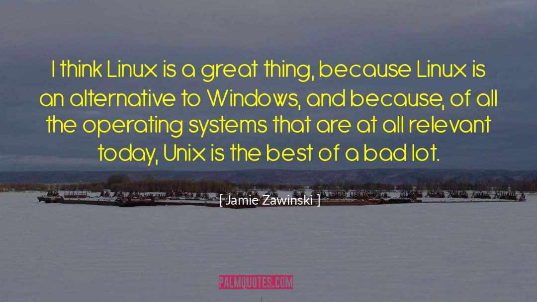 Jamie Zawinski Quotes: I think Linux is a