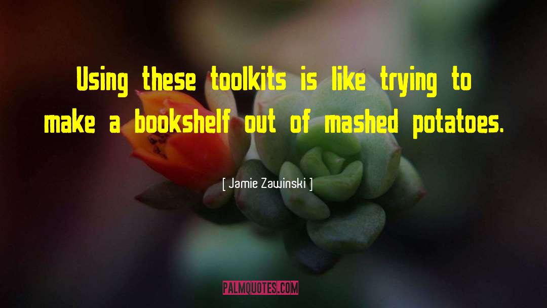 Jamie Zawinski Quotes: Using these toolkits is like