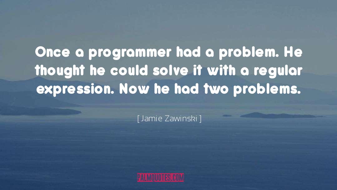 Jamie Zawinski Quotes: Once a programmer had a