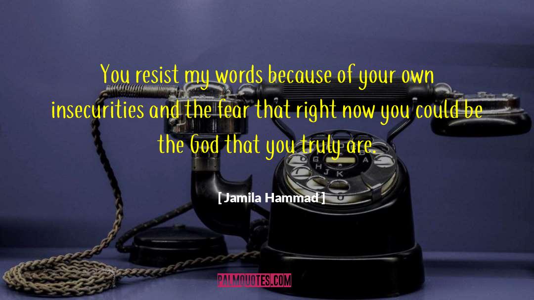 Jamila Hammad Quotes: You resist my words because