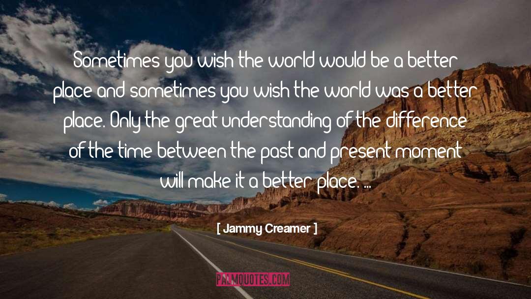 Jammy Creamer Quotes: Sometimes you wish the world