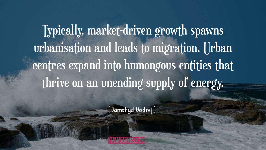 Jamshyd Godrej Quotes: Typically, market-driven growth spawns urbanisation