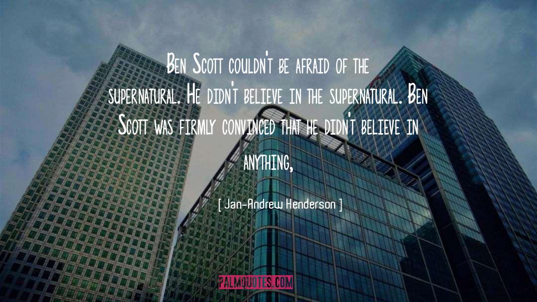 Jan-Andrew Henderson Quotes: Ben Scott couldn't be afraid
