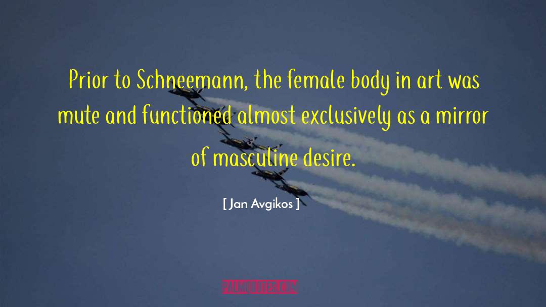 Jan Avgikos Quotes: Prior to Schneemann, the female