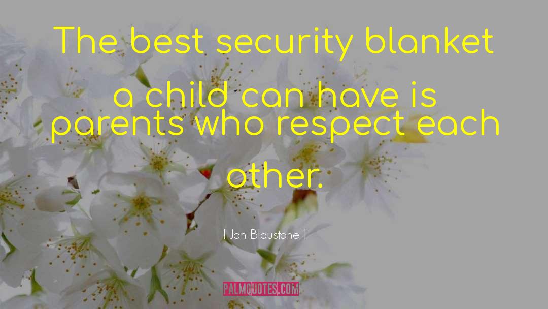 Jan Blaustone Quotes: The best security blanket a