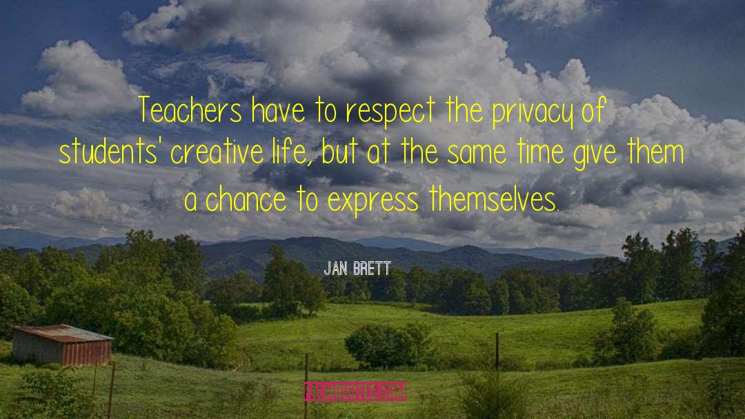 Jan Brett Quotes: Teachers have to respect the