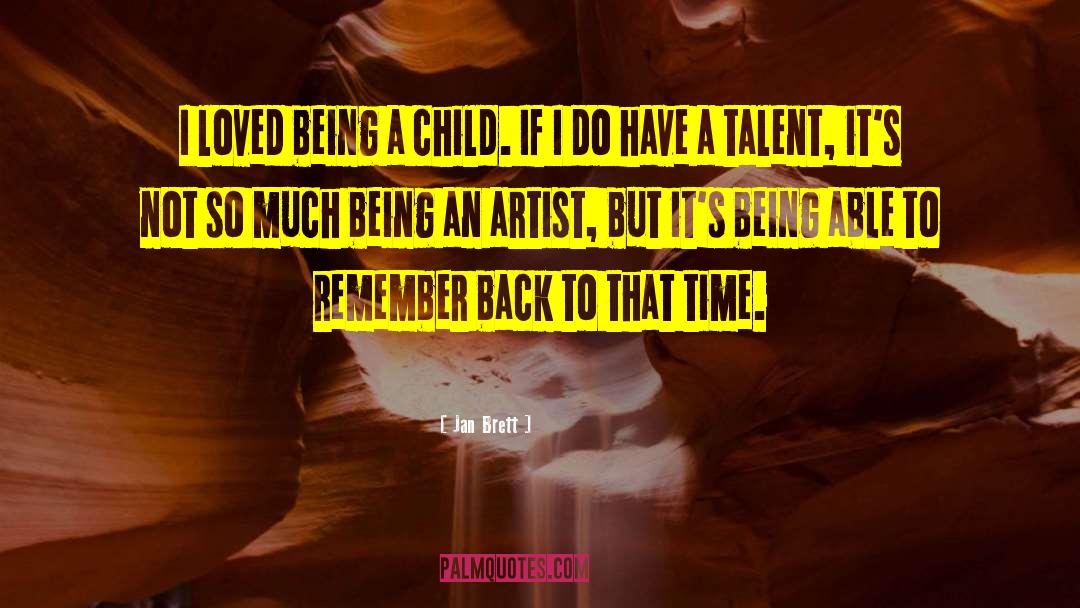 Jan Brett Quotes: I loved being a child.