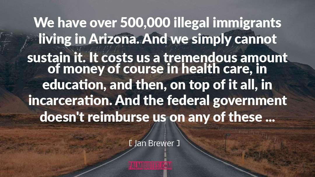 Jan Brewer Quotes: We have over 500,000 illegal