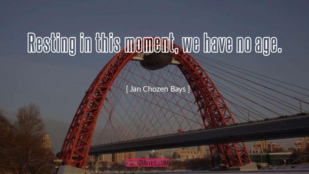 Jan Chozen Bays Quotes: Resting in this moment, we