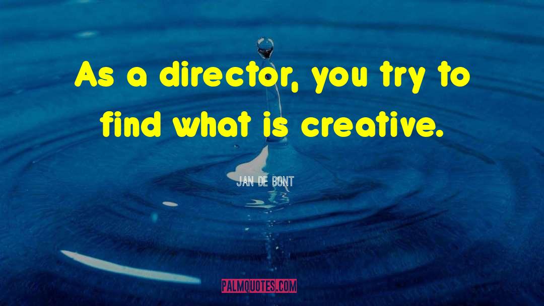 Jan De Bont Quotes: As a director, you try