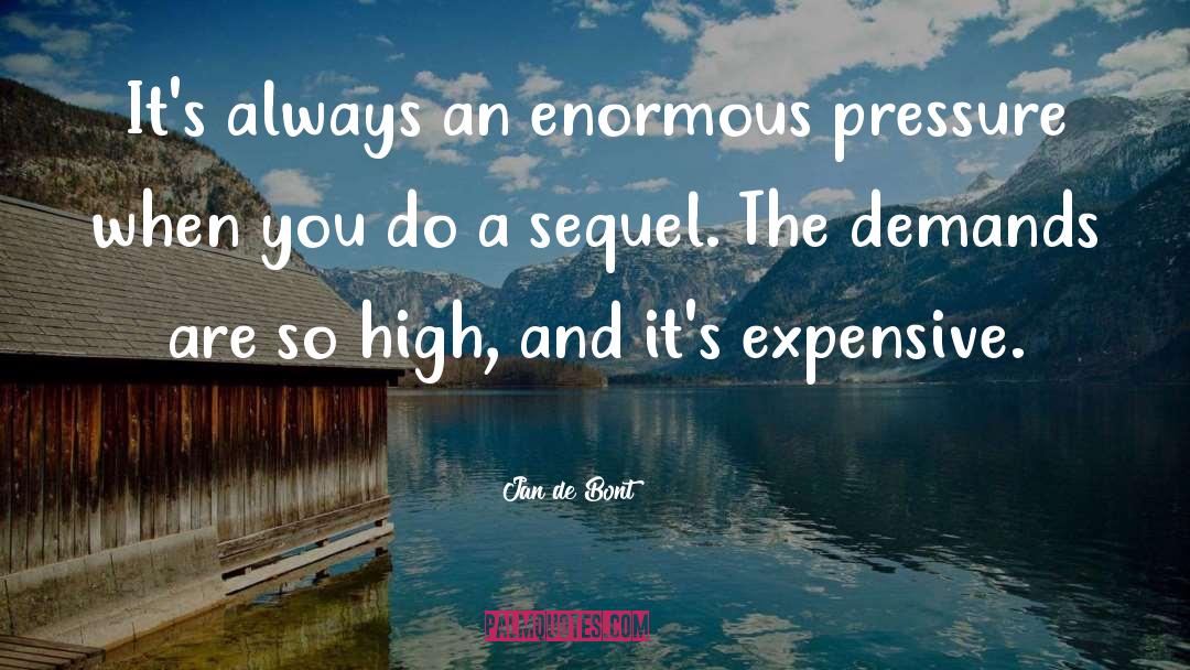 Jan De Bont Quotes: It's always an enormous pressure