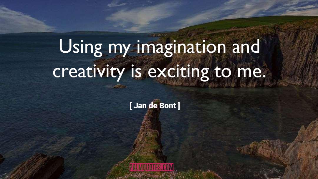 Jan De Bont Quotes: Using my imagination and creativity