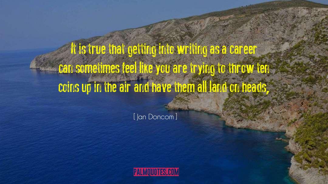 Jan Doncom Quotes: It is true that getting