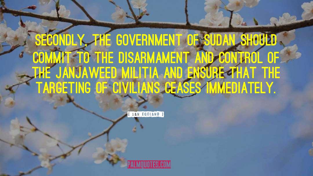 Jan Egeland Quotes: Secondly, the Government of Sudan