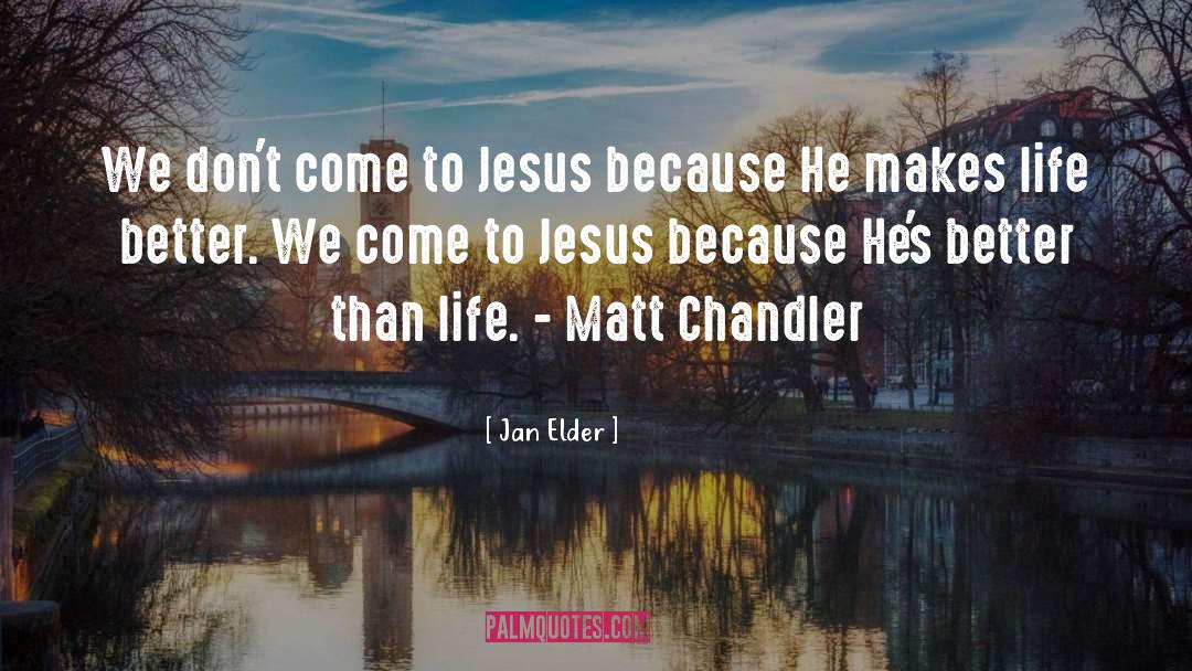 Jan Elder Quotes: We don't come to Jesus