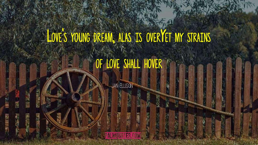 Jan Ellison Quotes: Love's young dream, alas is