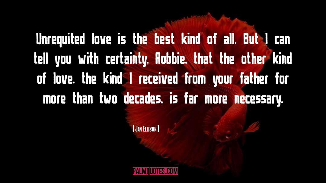 Jan Ellison Quotes: Unrequited love is the best