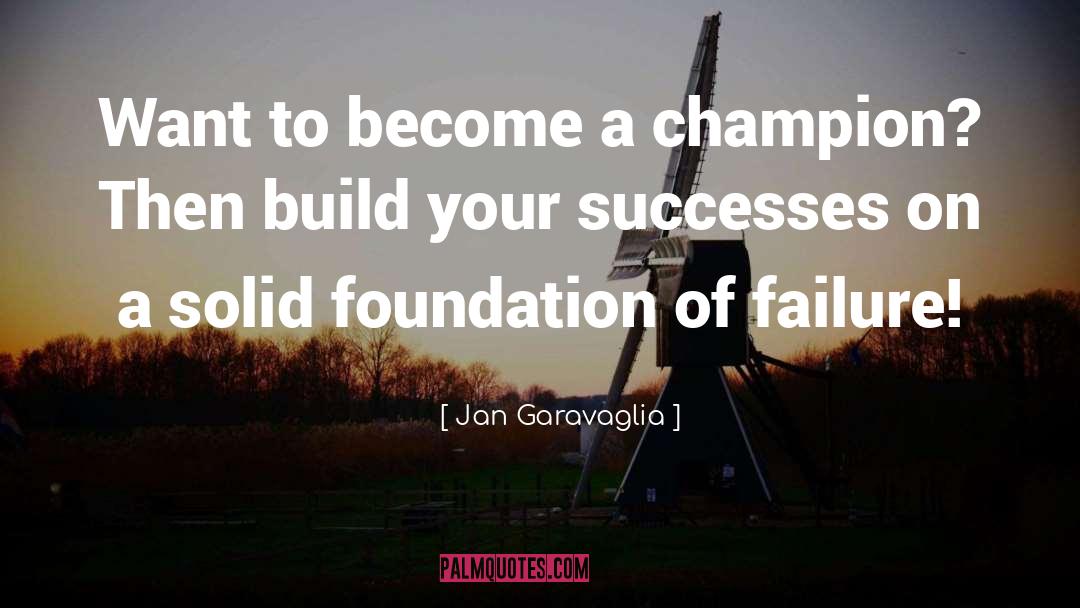 Jan Garavaglia Quotes: Want to become a champion?