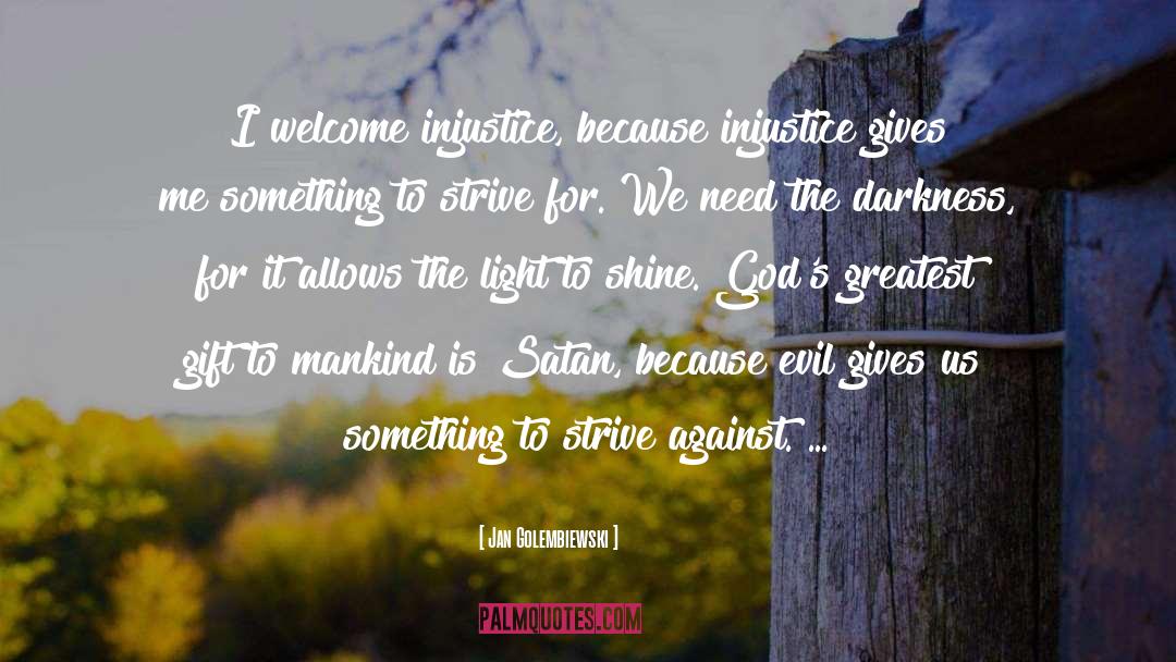 Jan Golembiewski Quotes: I welcome injustice, because injustice