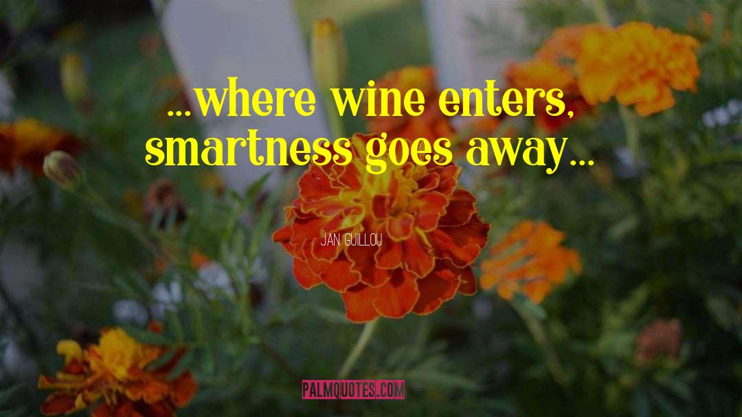 Jan Guillou Quotes: ...where wine enters, smartness goes