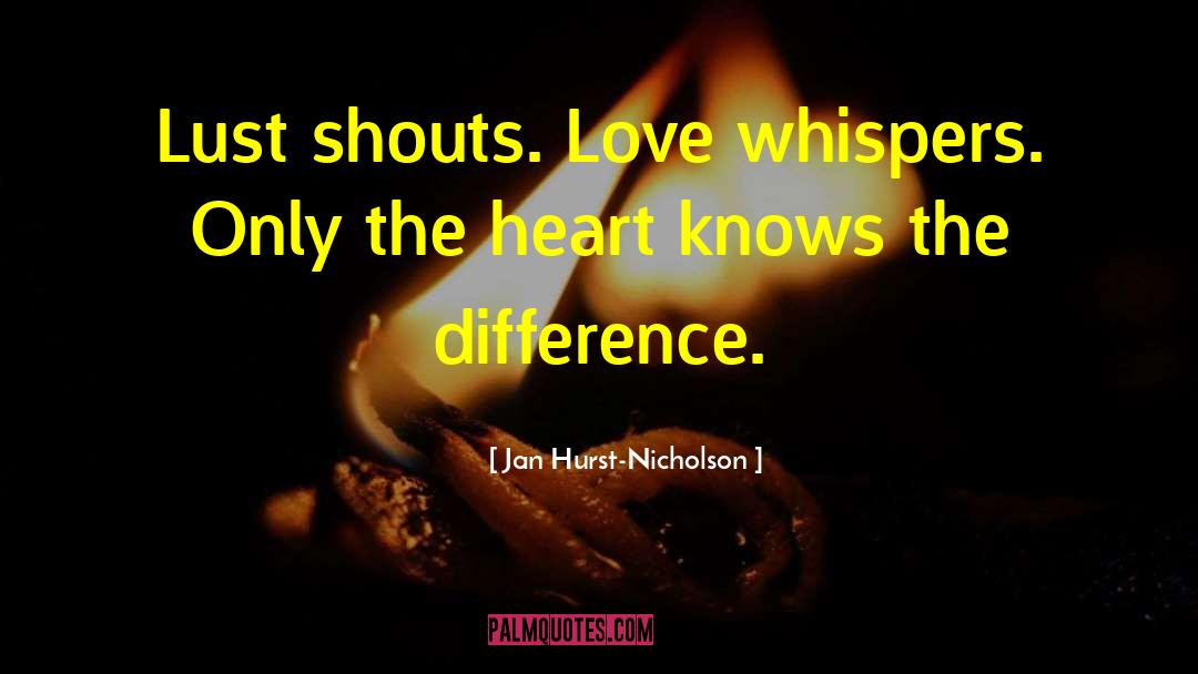 Jan Hurst-Nicholson Quotes: Lust shouts. Love whispers. Only