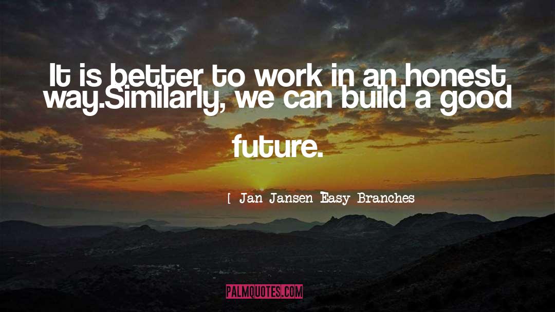 Jan Jansen Easy Branches Quotes: It is better to work